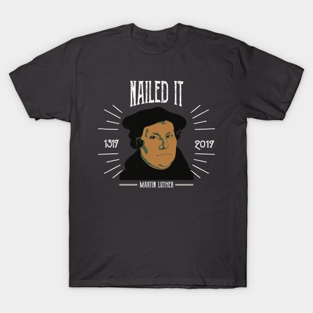 Martin Luther Funny 500 Years of Reformation | Nailed It T-Shirt by stockwell315designs